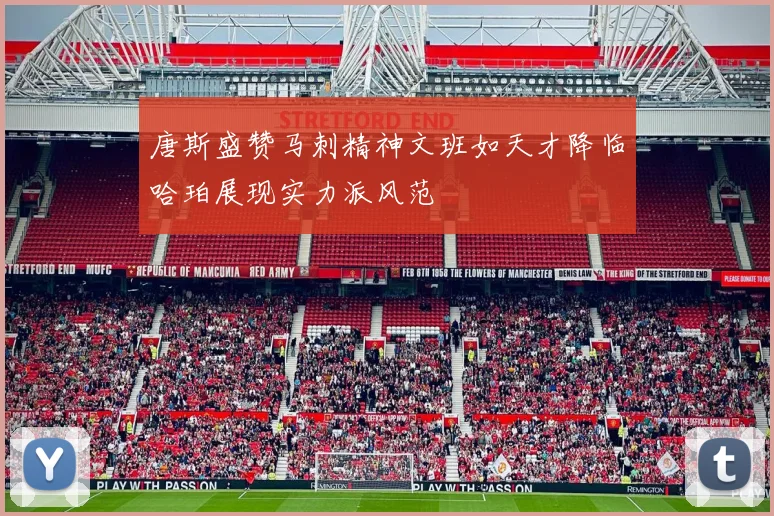 唐斯盛赞马刺精神文班如天才降临哈珀展现实力派风范