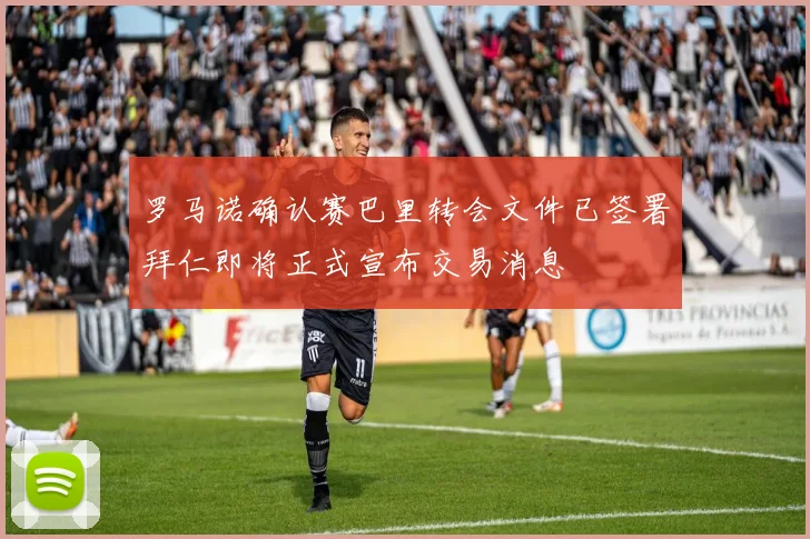 罗马诺确认赛巴里转会文件已签署拜仁即将正式宣布交易消息