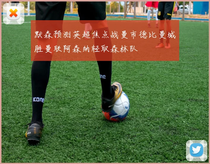 默森预测英超焦点战曼市德比曼城胜曼联阿森纳轻取森林队